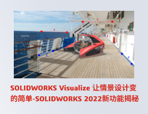 SOLIDWORKS Visualize 让情景设计变的简单 | SOLIDWORKS 2022 新功能揭秘