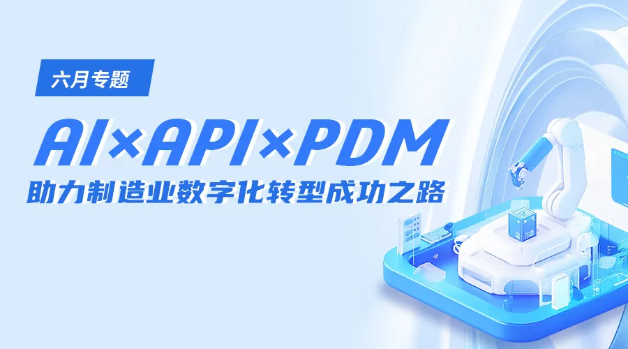 构建企业核心竞争力：AI×API×PDM 三位一体铸就制造业
